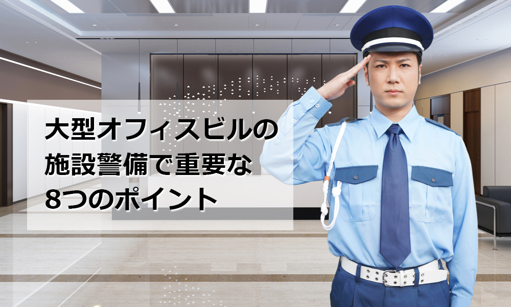 大型オフィスビルの施設警備で重要な8つのポイント